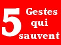 Les 5 Gestes qui peuvent sauver une vie